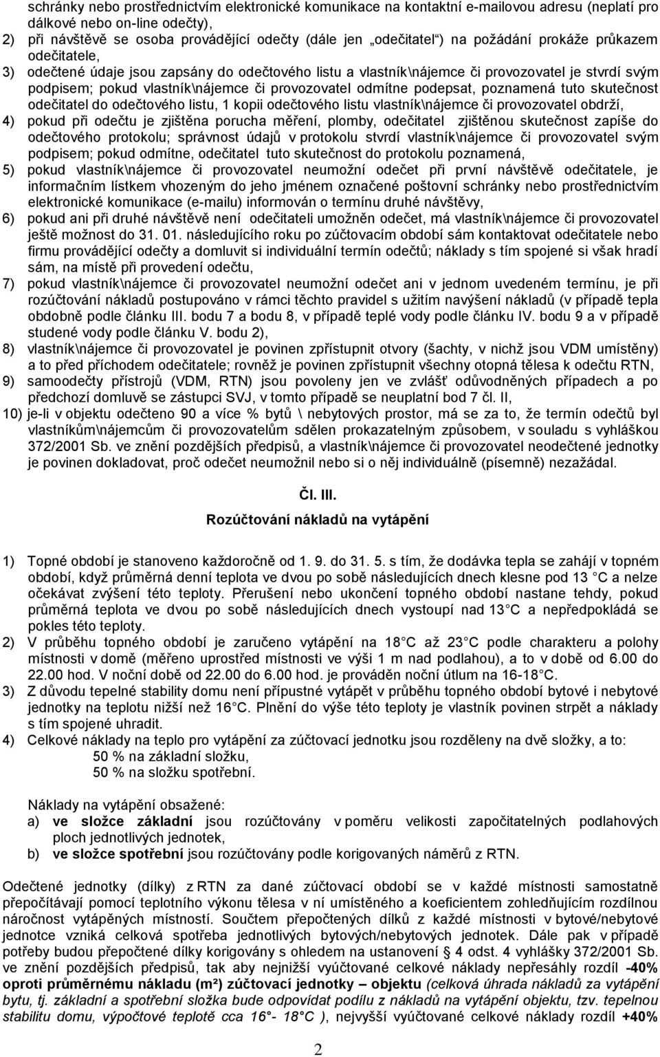 podepsat, poznamená tuto skutečnost odečitatel do odečtového listu, 1 kopii odečtového listu vlastník\nájemce či provozovatel obdrží, 4) pokud při odečtu je zjištěna porucha měření, plomby,