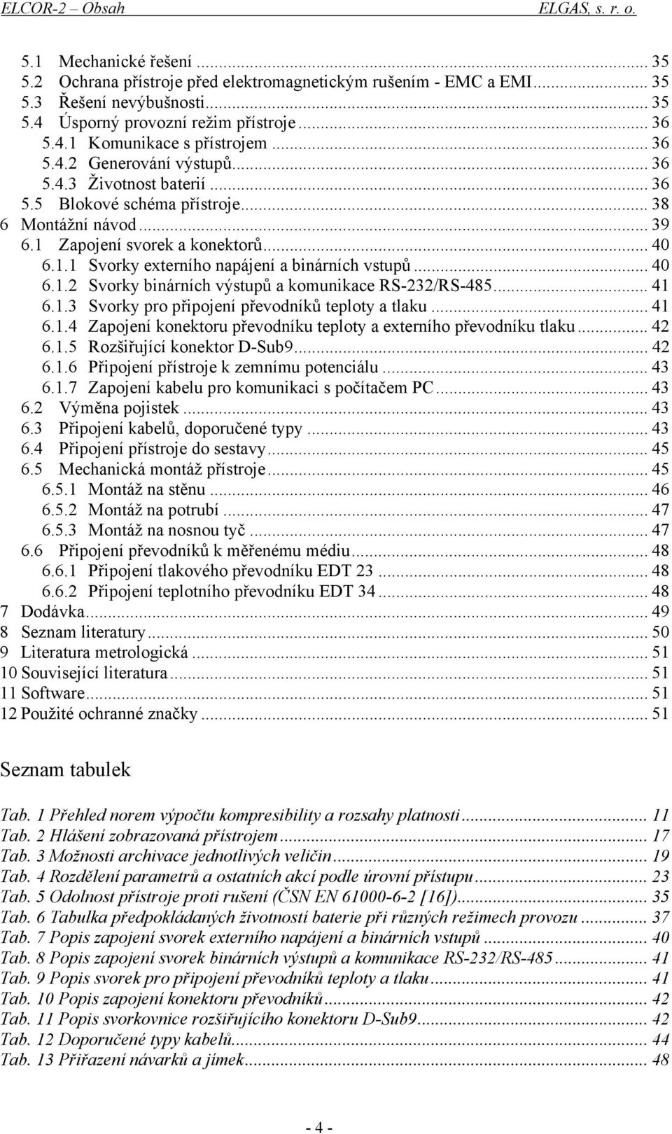 1.1 Svorky externího napájení a binárních vstupů... 40 6.1.2 Svorky binárních výstupů a komunikace RS-232/RS-485... 41 6.1.3 Svorky pro připojení převodníků teploty a tlaku... 41 6.1.4 Zapojení konektoru převodníku teploty a externího převodníku tlaku.