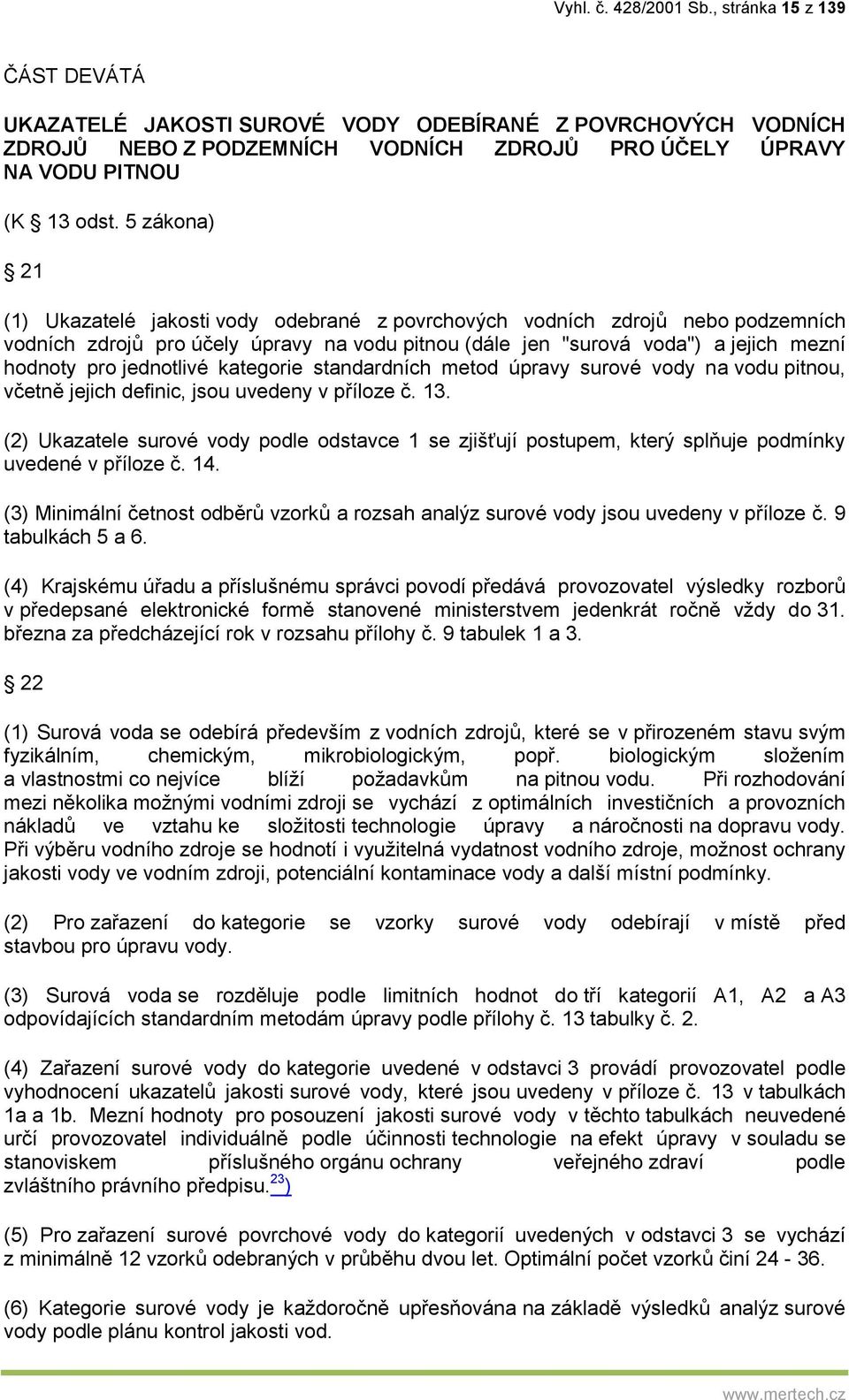 jednotlivé kategorie standardních metod úpravy surové vody na vodu pitnou, včetně jejich definic, jsou uvedeny v příloze č. 13.