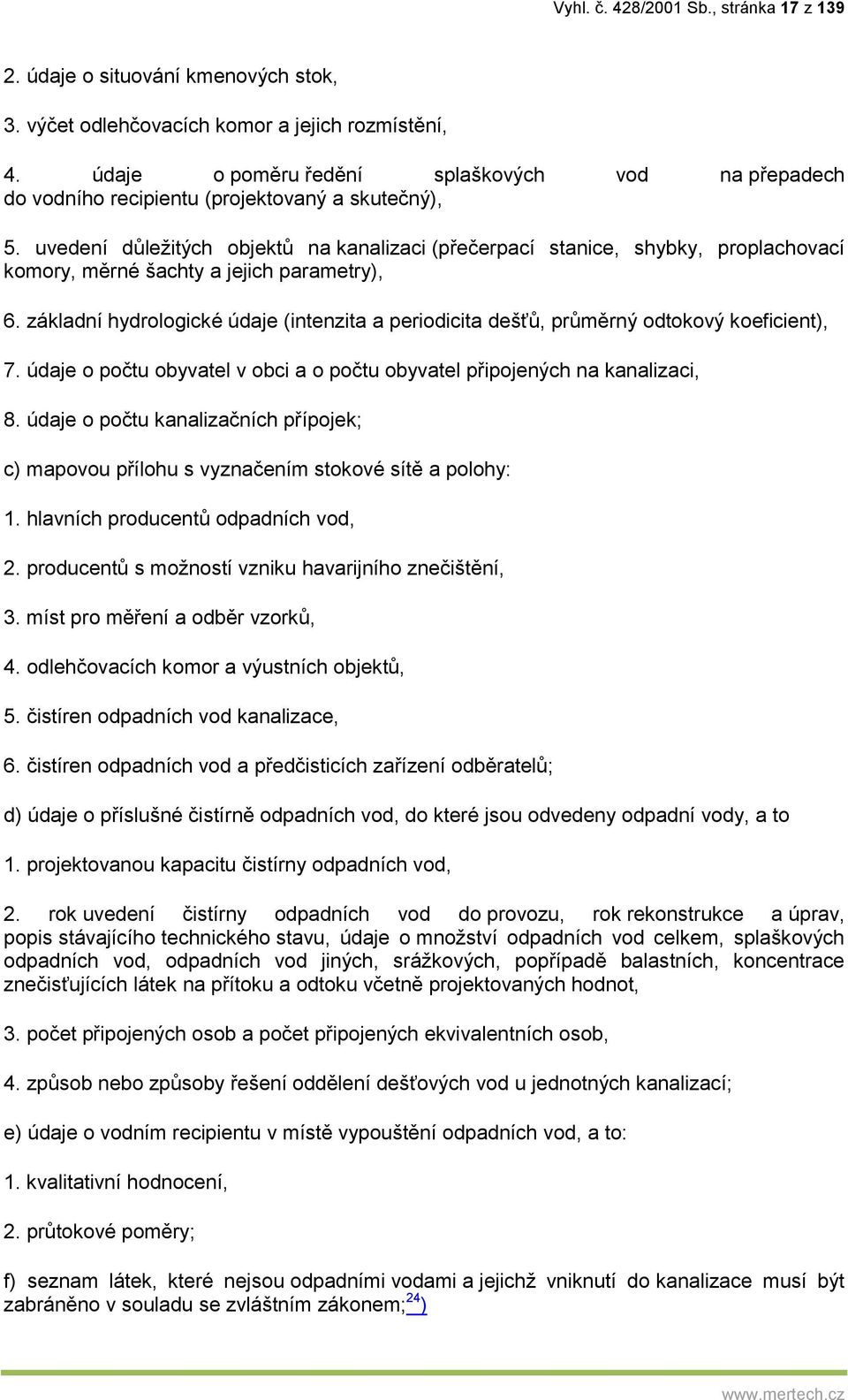 uvedení důležitých objektů na kanalizaci (přečerpací stanice, shybky, proplachovací komory, měrné šachty a jejich parametry), 6.