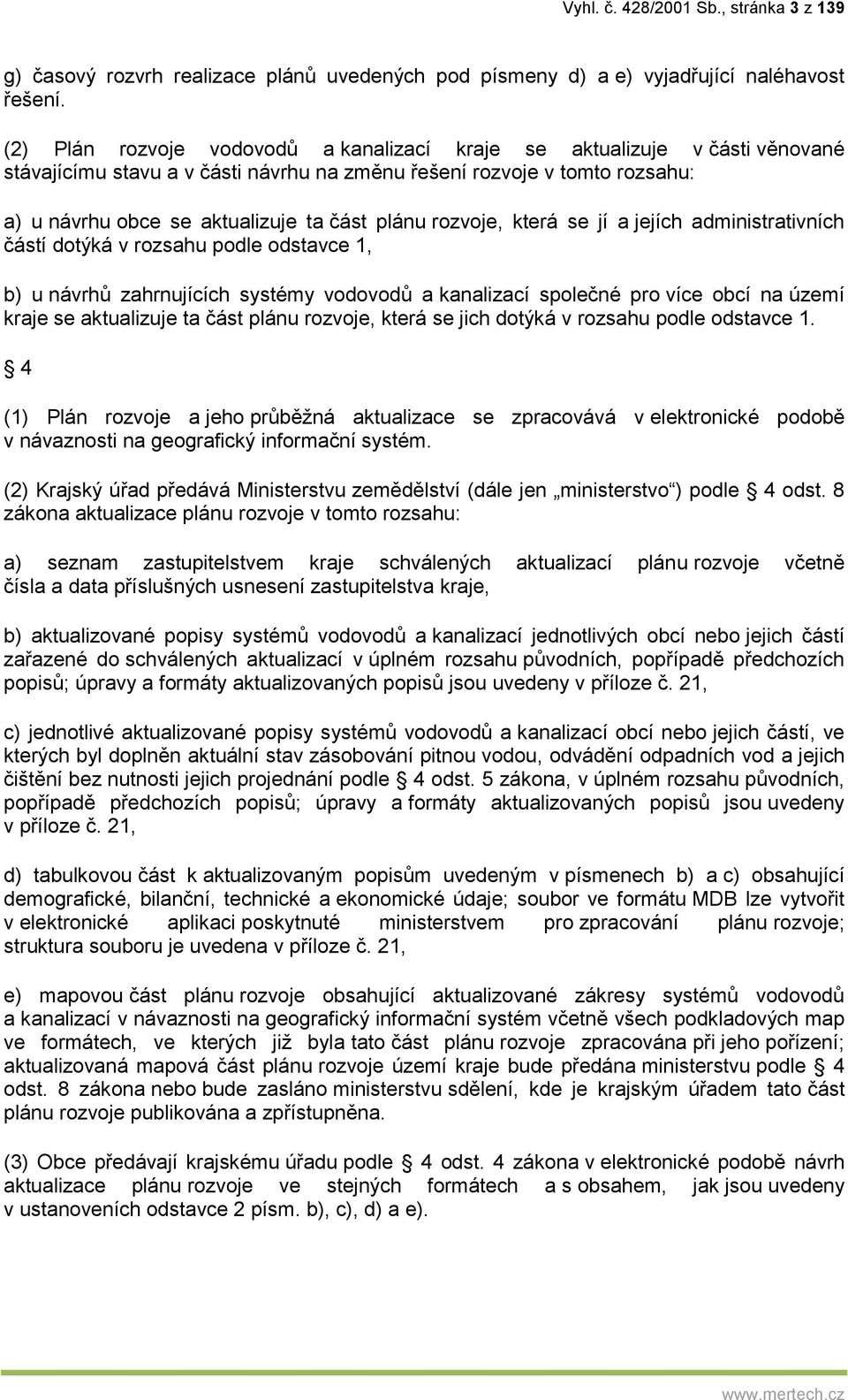 rozvoje, která se jí a jejích administrativních částí dotýká v rozsahu podle odstavce 1, b) u návrhů zahrnujících systémy vodovodů a kanalizací společné pro více obcí na území kraje se aktualizuje ta