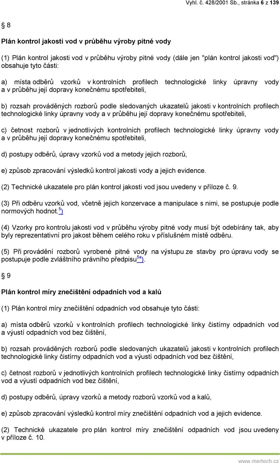 odběrů vzorků v kontrolních profilech technologické linky úpravny vody a v průběhu její dopravy konečnému spotřebiteli, b) rozsah prováděných rozborů podle sledovaných ukazatelů jakosti v kontrolních