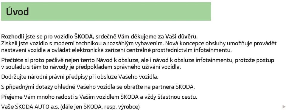 Přečtěte si proto pečlivě nejen tento Návod k obsluze, ale i návod k obsluze infotainmentu, protože postup v souladu s těmito návody je předpokladem správného užívání vozidla.