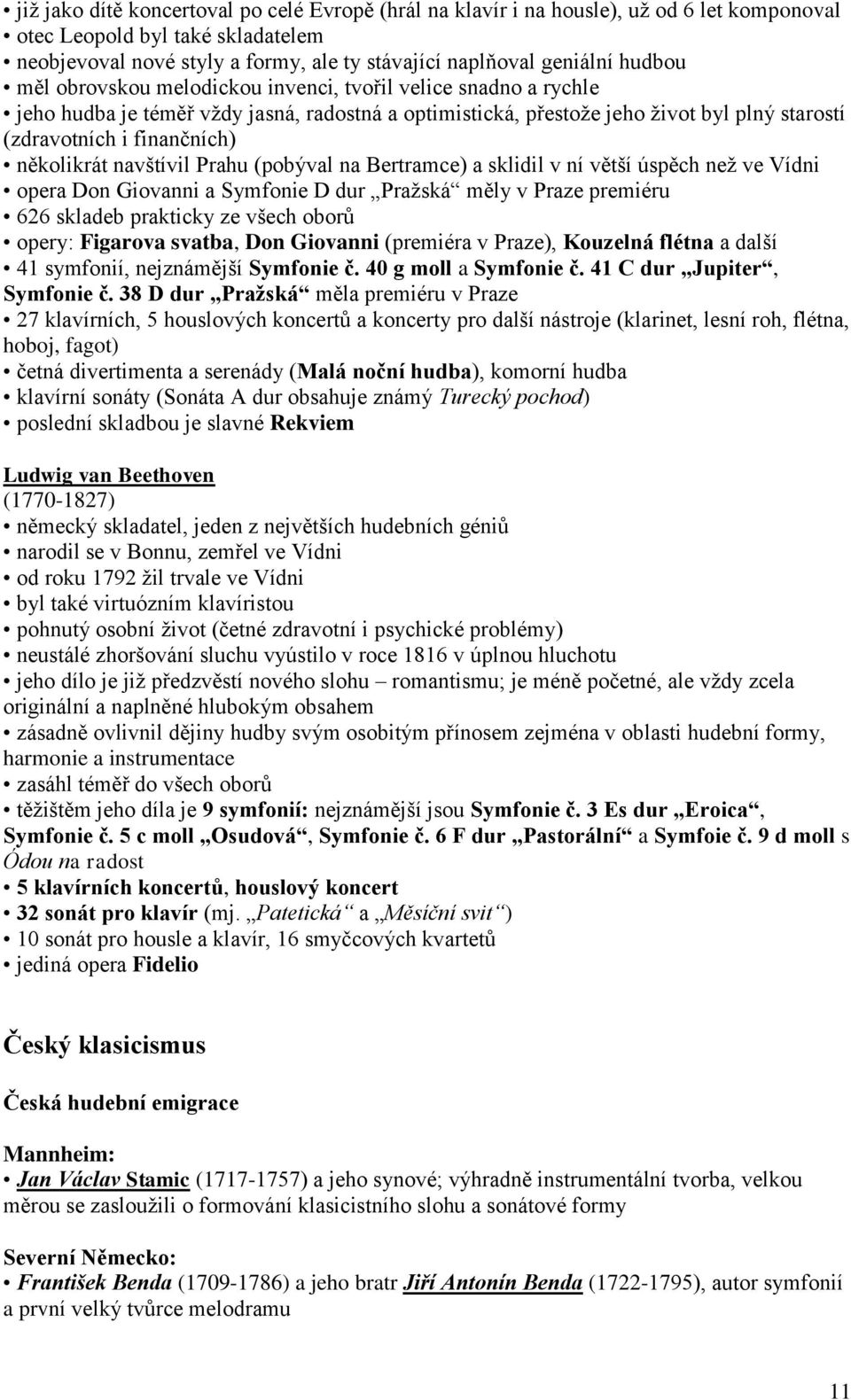 několikrát navštívil Prahu (pobýval na Bertramce) a sklidil v ní větší úspěch než ve Vídni opera Don Giovanni a Symfonie D dur Pražská měly v Praze premiéru 626 skladeb prakticky ze všech oborů