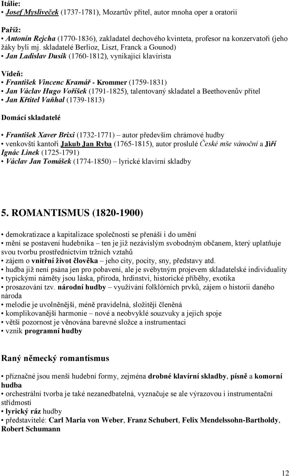 talentovaný skladatel a Beethovenův přítel Jan Křtitel Vaňhal (1739-1813) Domácí skladatelé František Xaver Brixi (1732-1771) autor především chrámové hudby venkovští kantoři Jakub Jan Ryba