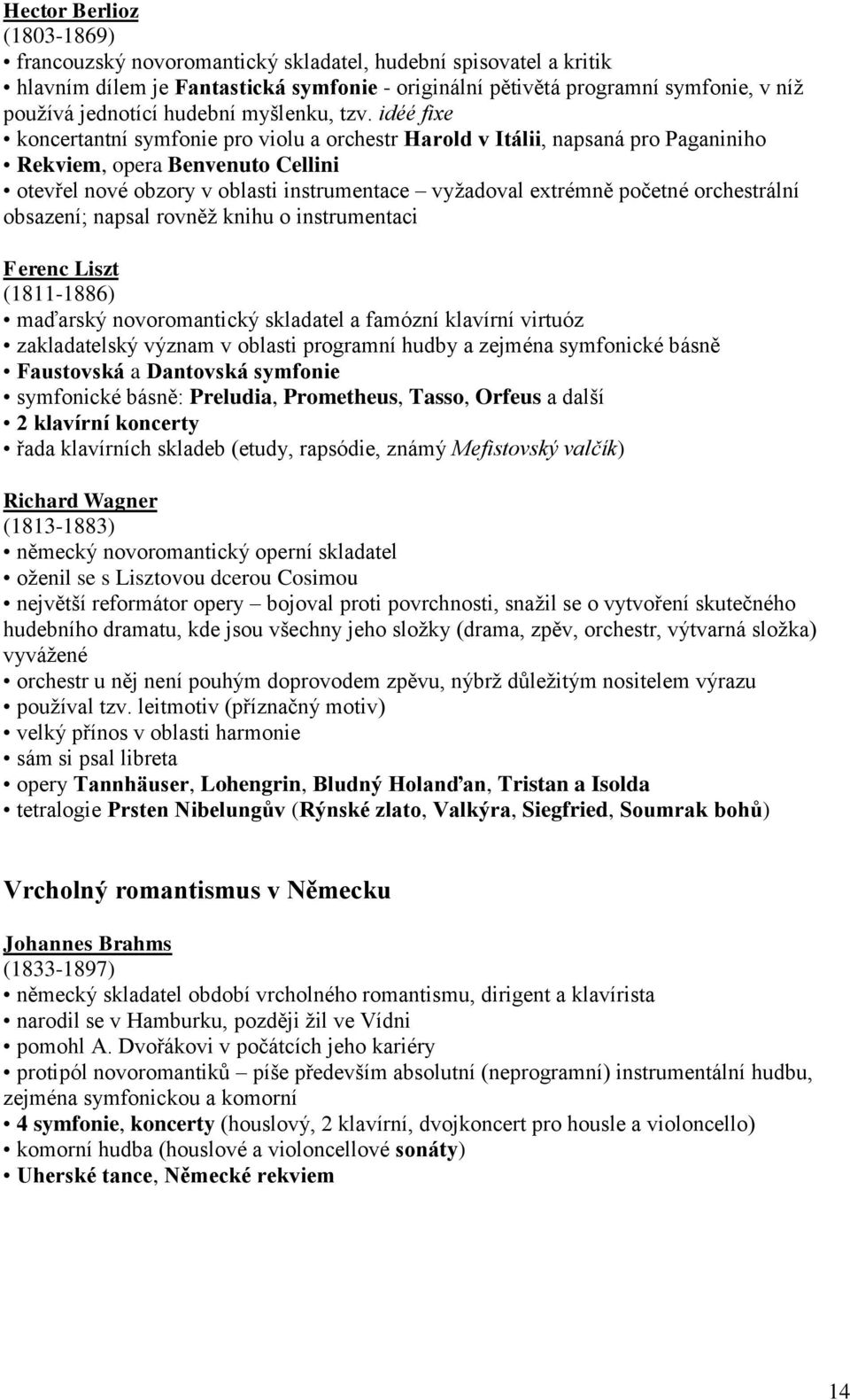 idéé fixe koncertantní symfonie pro violu a orchestr Harold v Itálii, napsaná pro Paganiniho Rekviem, opera Benvenuto Cellini otevřel nové obzory v oblasti instrumentace vyžadoval extrémně početné