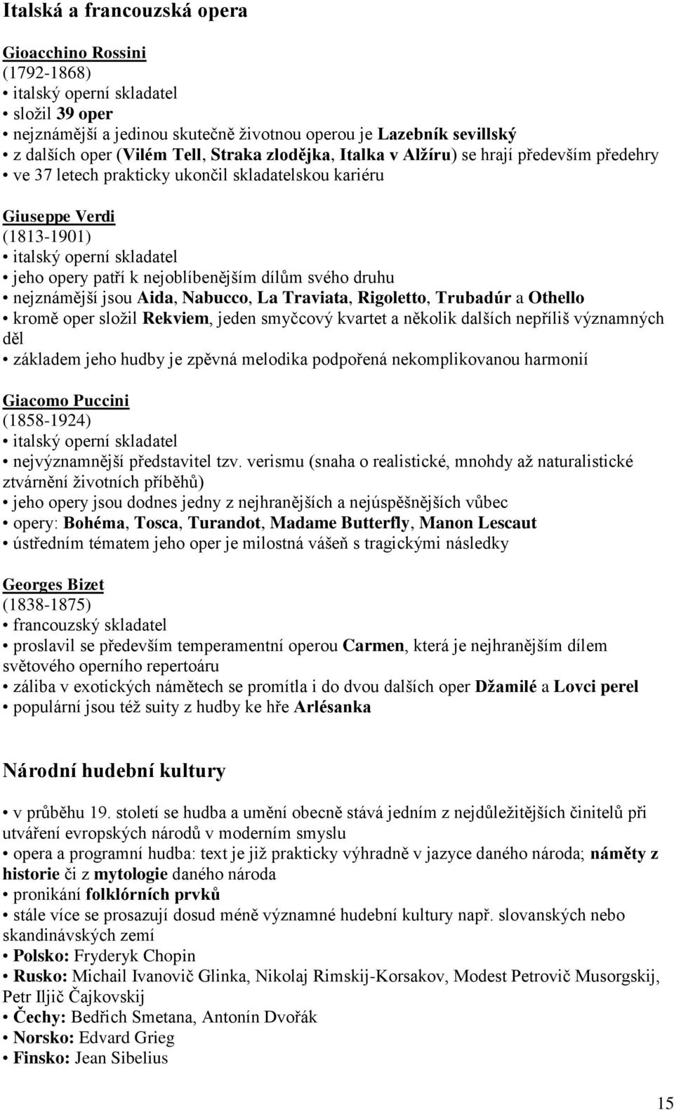 nejoblíbenějším dílům svého druhu nejznámější jsou Aida, Nabucco, La Traviata, Rigoletto, Trubadúr a Othello kromě oper složil Rekviem, jeden smyčcový kvartet a několik dalších nepříliš významných