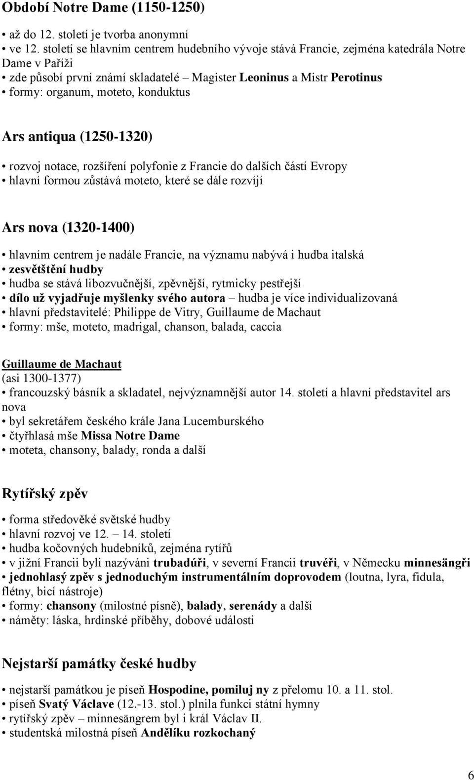 konduktus Ars antiqua (1250-1320) rozvoj notace, rozšíření polyfonie z Francie do dalších částí Evropy hlavní formou zůstává moteto, které se dále rozvíjí Ars nova (1320-1400) hlavním centrem je