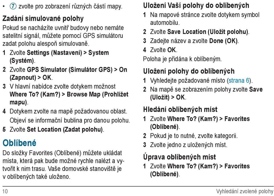 4 Dotykem zvolte na mapě požadovanou oblast. Objeví se informační bublina pro danou polohu. 5 Zvolte Set Location (Zadat polohu).