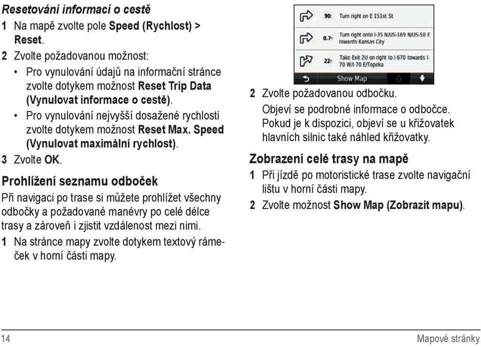 Pro vynulování nejvyšší dosažené rychlosti zvolte dotykem možnost Reset Max. Speed (Vynulovat maximální rychlost). 3 Zvolte OK.