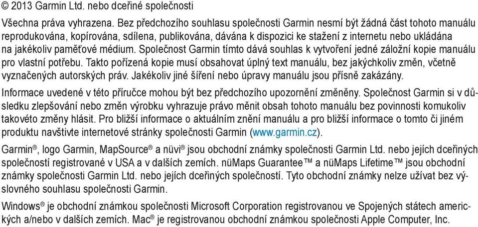 paměťové médium. Společnost Garmin tímto dává souhlas k vytvoření jedné záložní kopie manuálu pro vlastní potřebu.