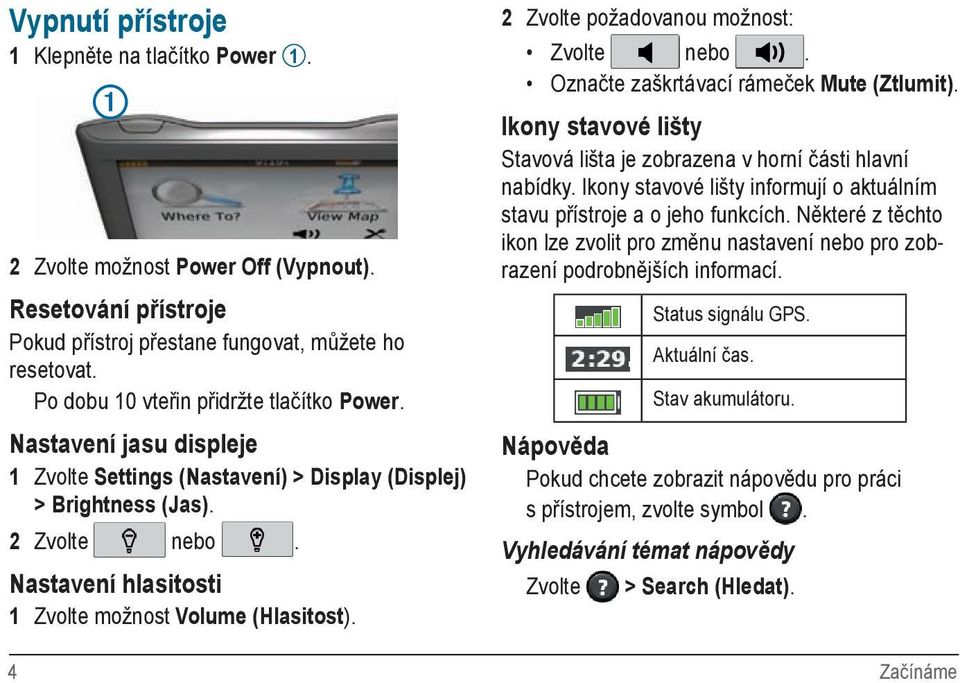 Nastavení hlasitosti 1 Zvolte možnost Volume (Hlasitost). 2 Zvolte požadovanou možnost: Zvolte nebo. Označte zaškrtávací rámeček Mute (Ztlumit).