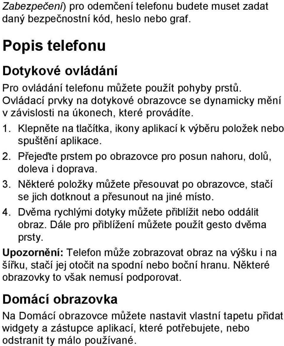 Přejeďte prstem po obrazovce pro posun nahoru, dolů, doleva i doprava. 3. Některé položky můžete přesouvat po obrazovce, stačí se jich dotknout a přesunout na jiné místo. 4.