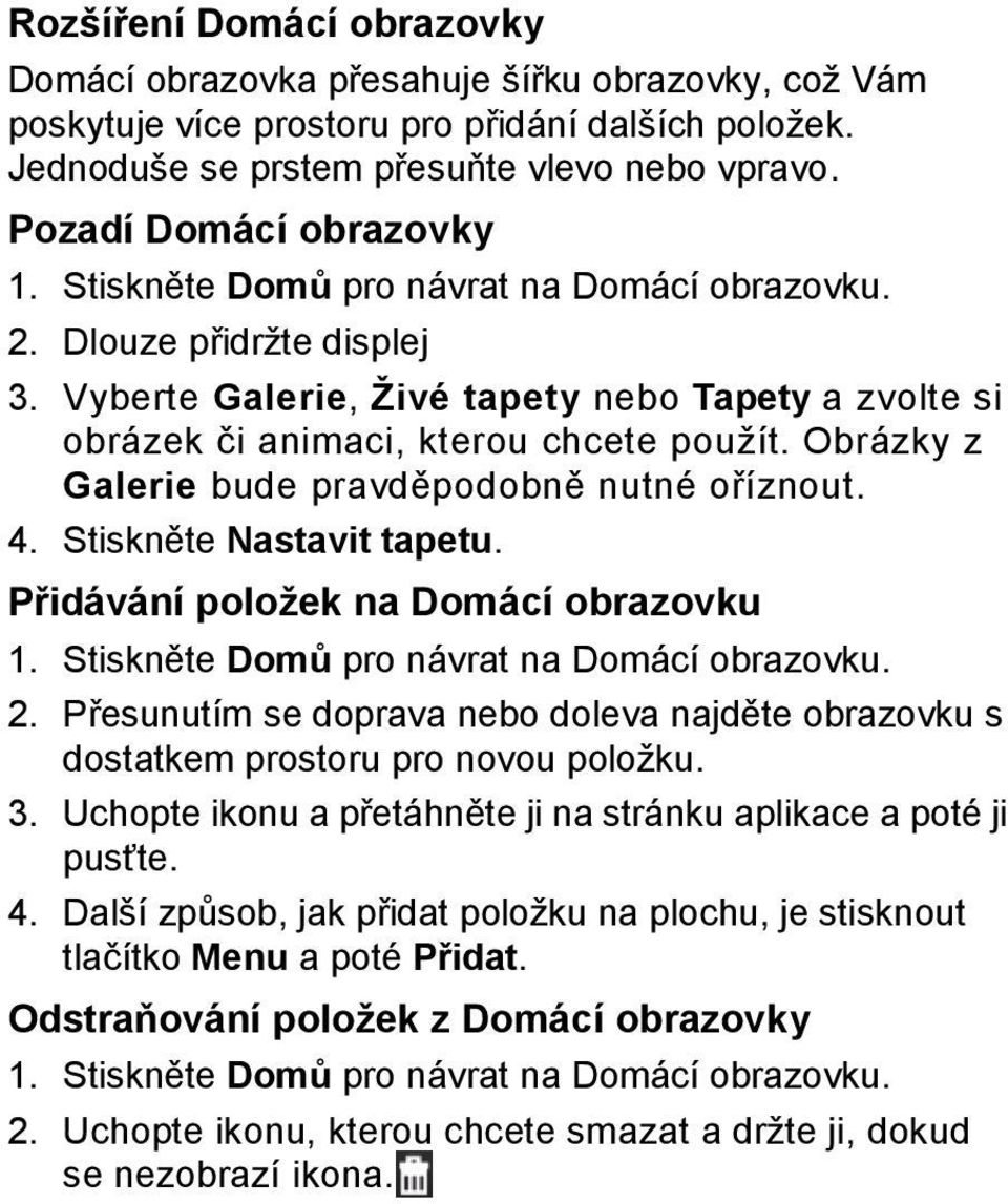 Obrázky z Galerie bude pravděpodobně nutné oříznout. 4. Stiskněte Nastavit tapetu. Přidávání položek na Domácí obrazovku 1. Stiskněte Domů pro návrat na Domácí obrazovku. 2.