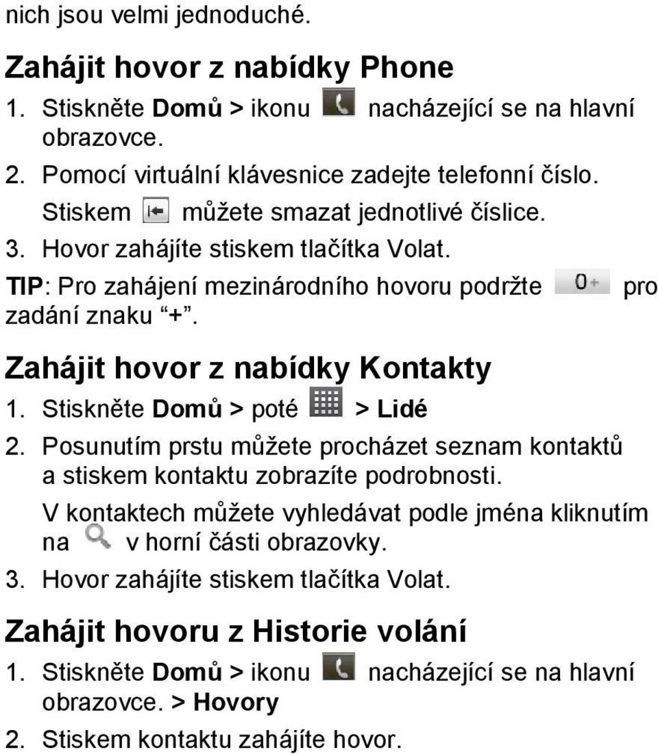 Stiskněte Domů > poté > Lidé 2. Posunutím prstu můžete procházet seznam kontaktů a stiskem kontaktu zobrazíte podrobnosti.