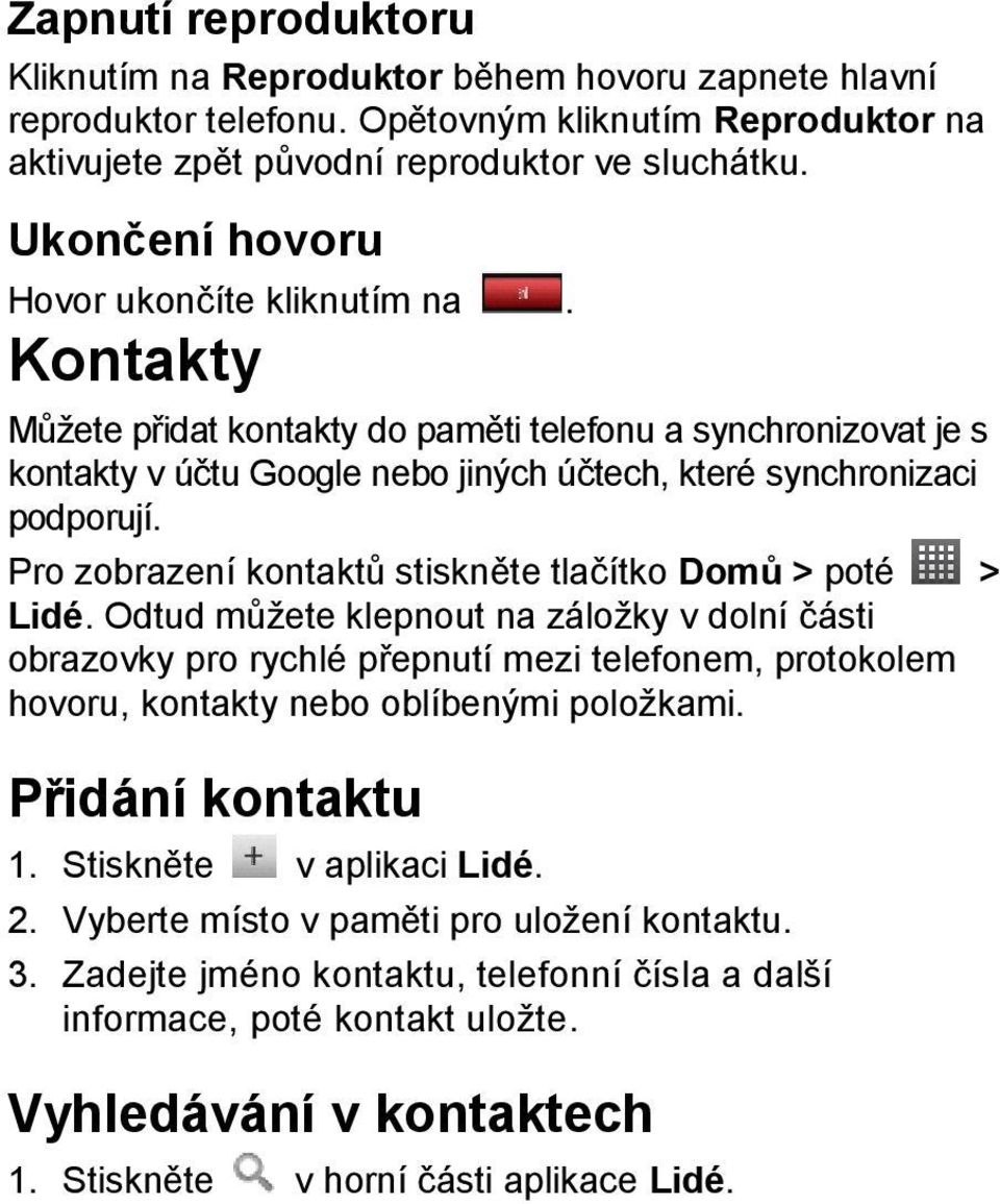 Pro zobrazení kontaktů stiskněte tlačítko Domů > poté > Lidé.