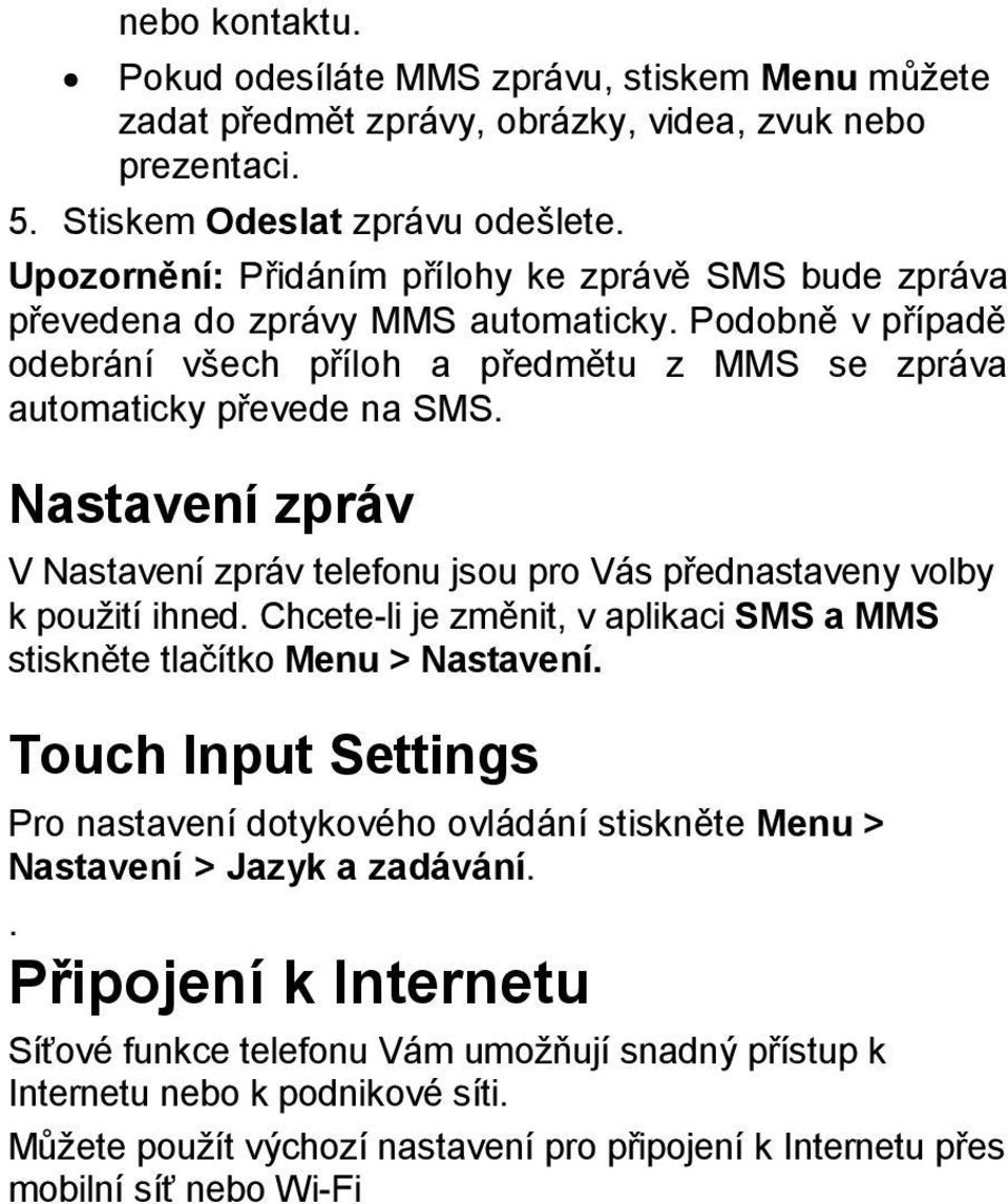 Nastavení zpráv V Nastavení zpráv telefonu jsou pro Vás přednastaveny volby k použití ihned. Chcete-li je změnit, v aplikaci SMS a MMS stiskněte tlačítko Menu > Nastavení.