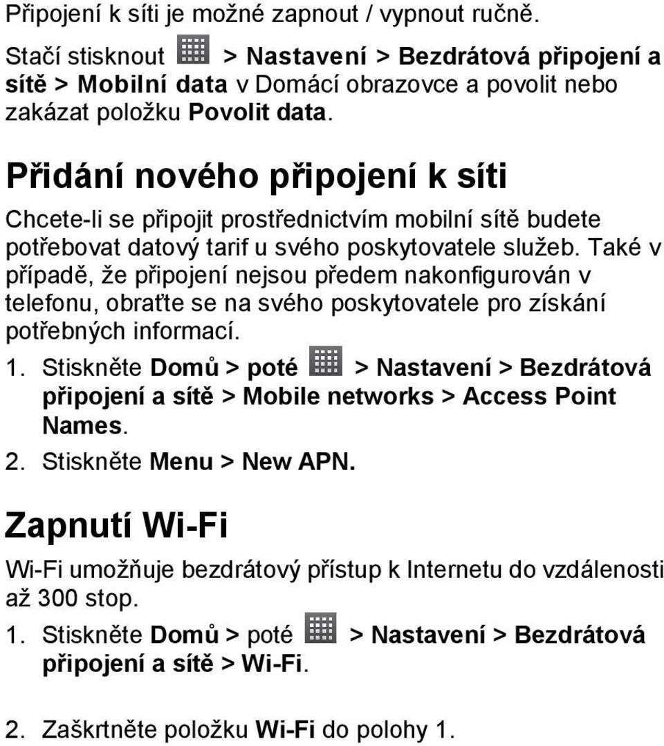 Také v případě, že připojení nejsou předem nakonfigurován v telefonu, obraťte se na svého poskytovatele pro získání potřebných informací. 1.