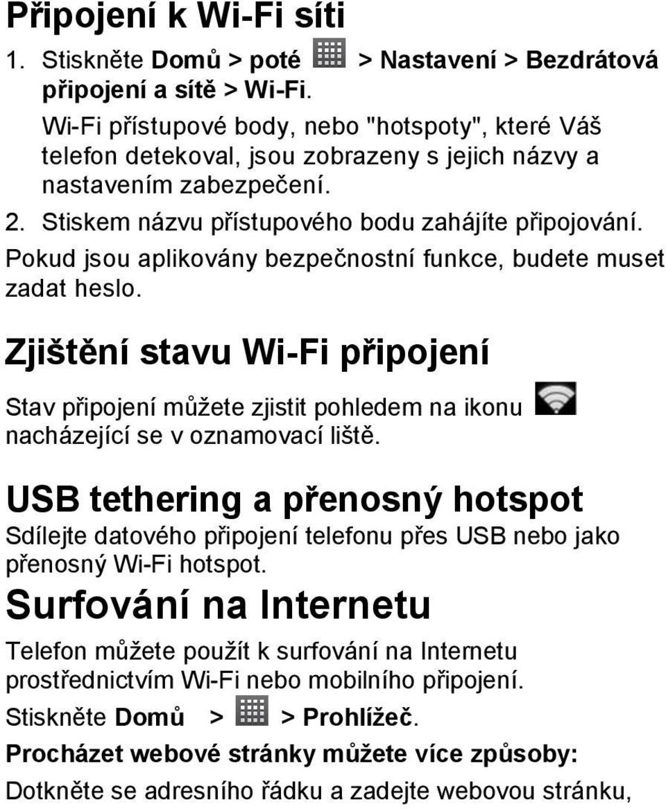 Pokud jsou aplikovány bezpečnostní funkce, budete muset zadat heslo. Zjištění stavu Wi-Fi připojení Stav připojení můžete zjistit pohledem na ikonu nacházející se v oznamovací liště.