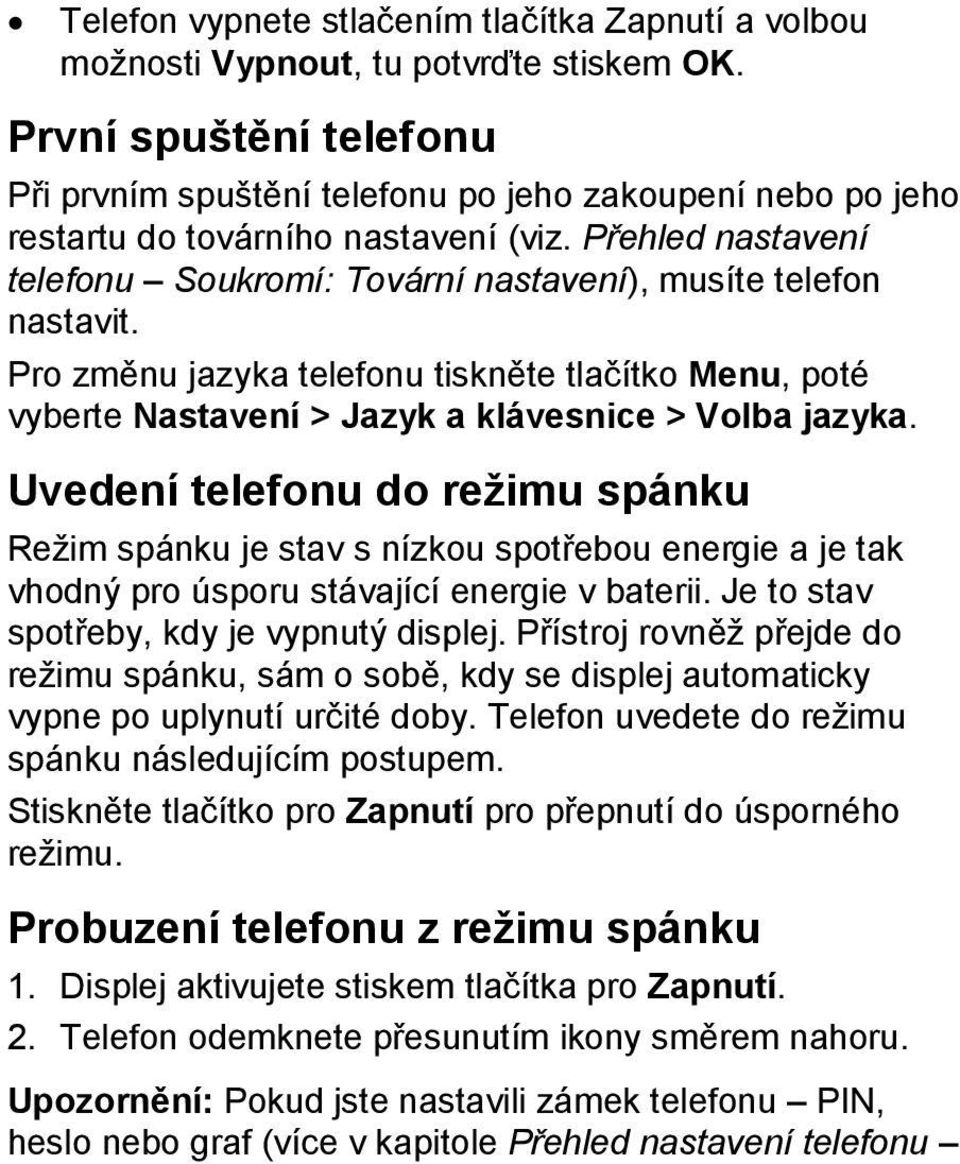 Přehled nastavení telefonu Soukromí: Tovární nastavení), musíte telefon nastavit. Pro změnu jazyka telefonu tiskněte tlačítko Menu, poté vyberte Nastavení > Jazyk a klávesnice > Volba jazyka.