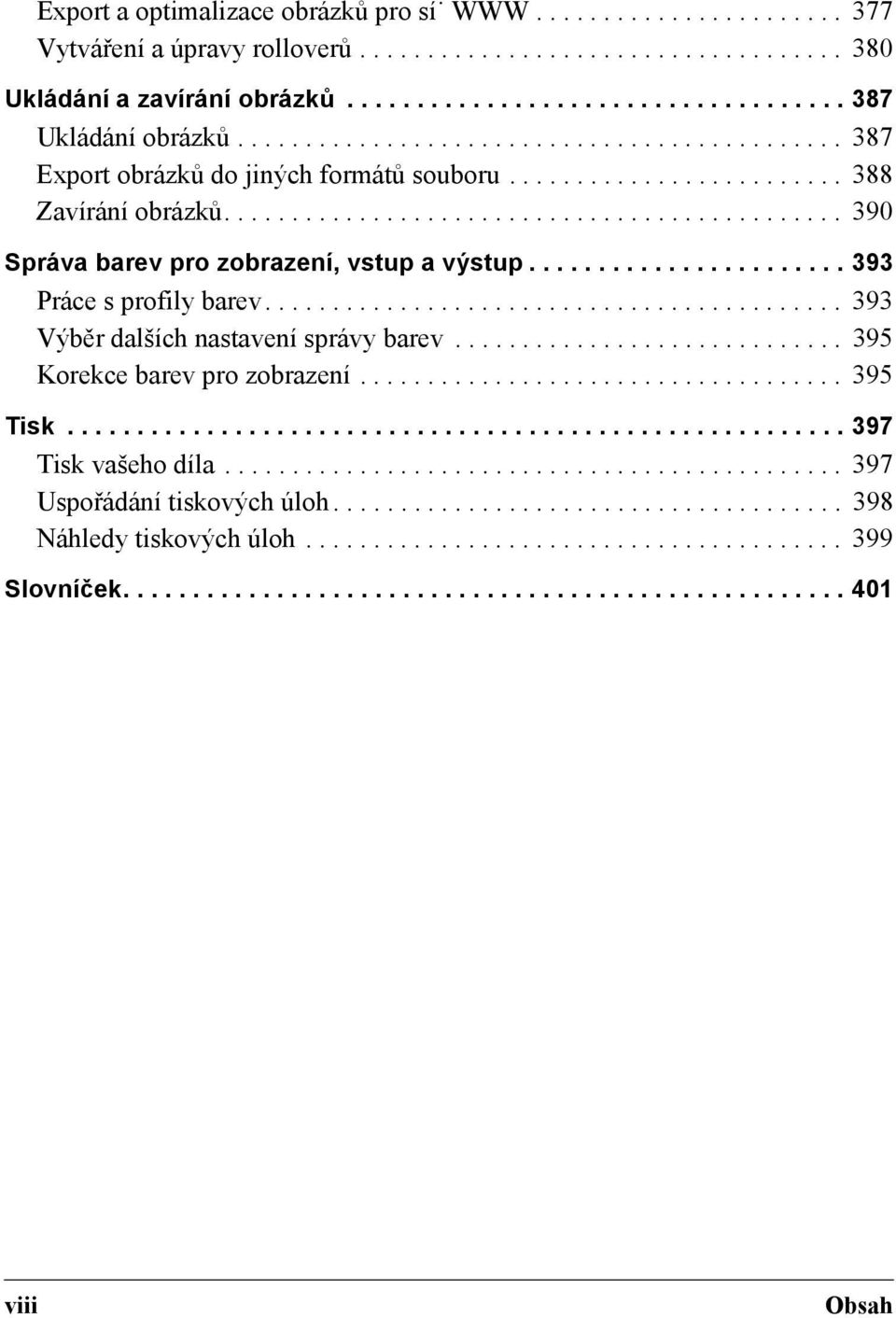 ...................... 393 Práce s profily barev........................................... 393 Výběr dalších nastavení správy barev............................. 395 Korekce barev pro zobrazení.