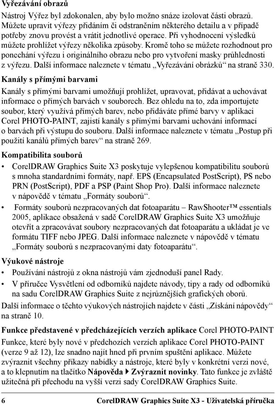 Kromě toho se můžete rozhodnout pro ponechání výřezu i originálního obrazu nebo pro vytvoření masky průhlednosti zvýřezu. Další informace naleznete v tématu Vyřezávání obrázků na straně 330.