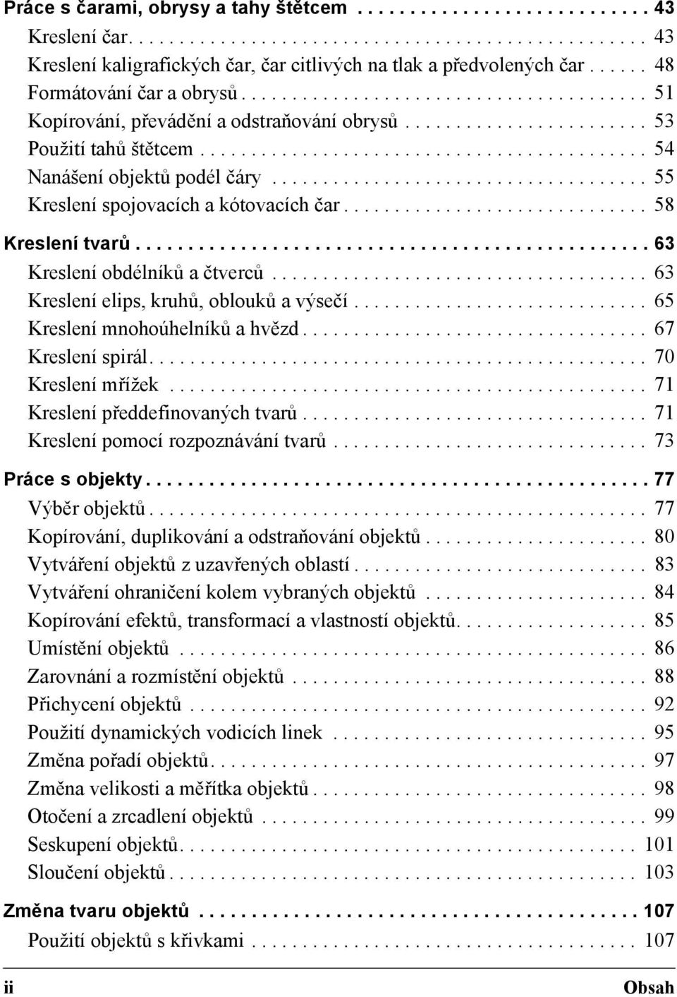 ........................................... 54 Nanášení objektů podél čáry..................................... 55 Kreslení spojovacích a kótovacích čar.............................. 58 Kreslení tvarů.