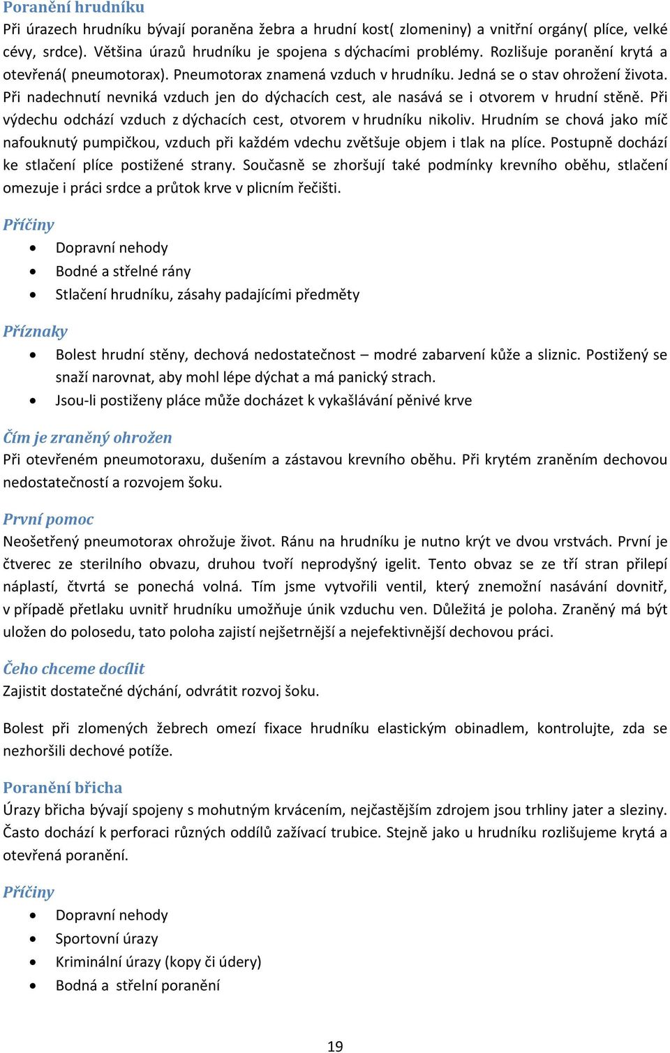 Při nadechnutí nevniká vzduch jen do dýchacích cest, ale nasává se i otvorem v hrudní stěně. Při výdechu odchází vzduch z dýchacích cest, otvorem v hrudníku nikoliv.