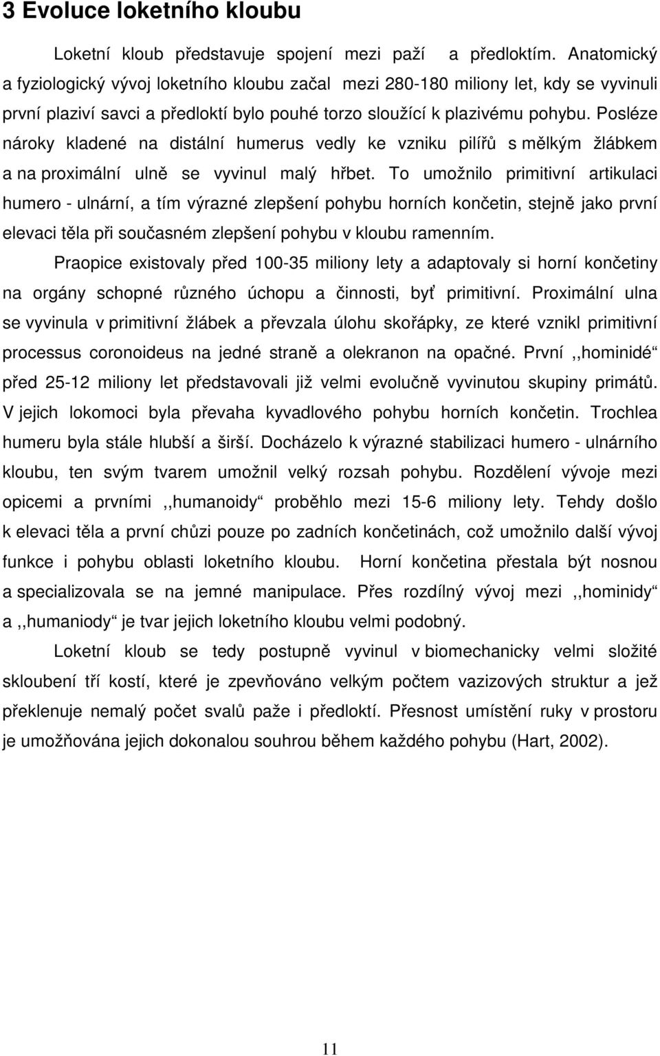 Posléze nároky kladené na distální humerus vedly ke vzniku pilířů s mělkým žlábkem a na proximální ulně se vyvinul malý hřbet.