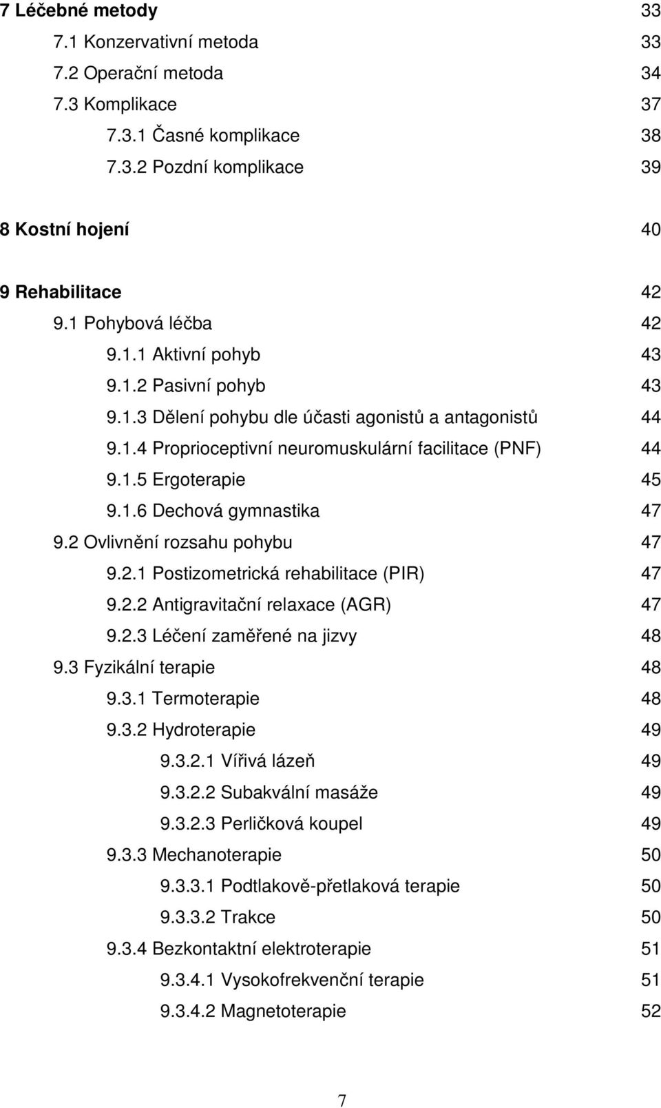 1.6 Dechová gymnastika 47 9.2 Ovlivnění rozsahu pohybu 47 9.2.1 Postizometrická rehabilitace (PIR) 47 9.2.2 Antigravitační relaxace (AGR) 47 9.2.3 Léčení zaměřené na jizvy 48 9.