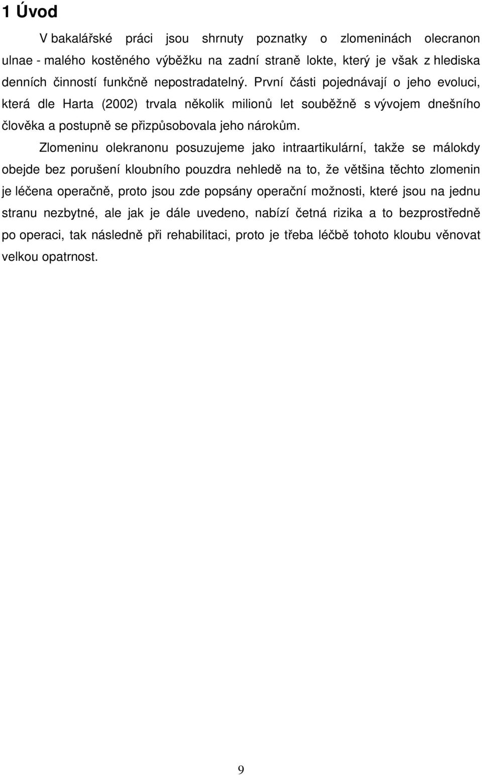 Zlomeninu olekranonu posuzujeme jako intraartikulární, takže se málokdy obejde bez porušení kloubního pouzdra nehledě na to, že většina těchto zlomenin je léčena operačně, proto jsou zde popsány