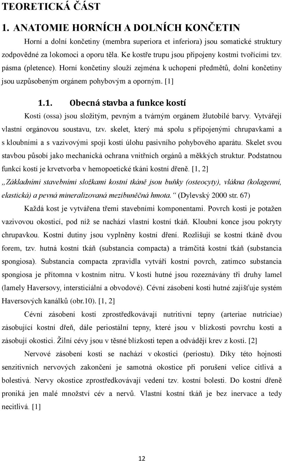 1.1. Obecná stavba a funkce kostí Kosti (ossa) jsou složitým, pevným a tvárným orgánem žlutobílé barvy. Vytvářejí vlastní orgánovou soustavu, tzv.