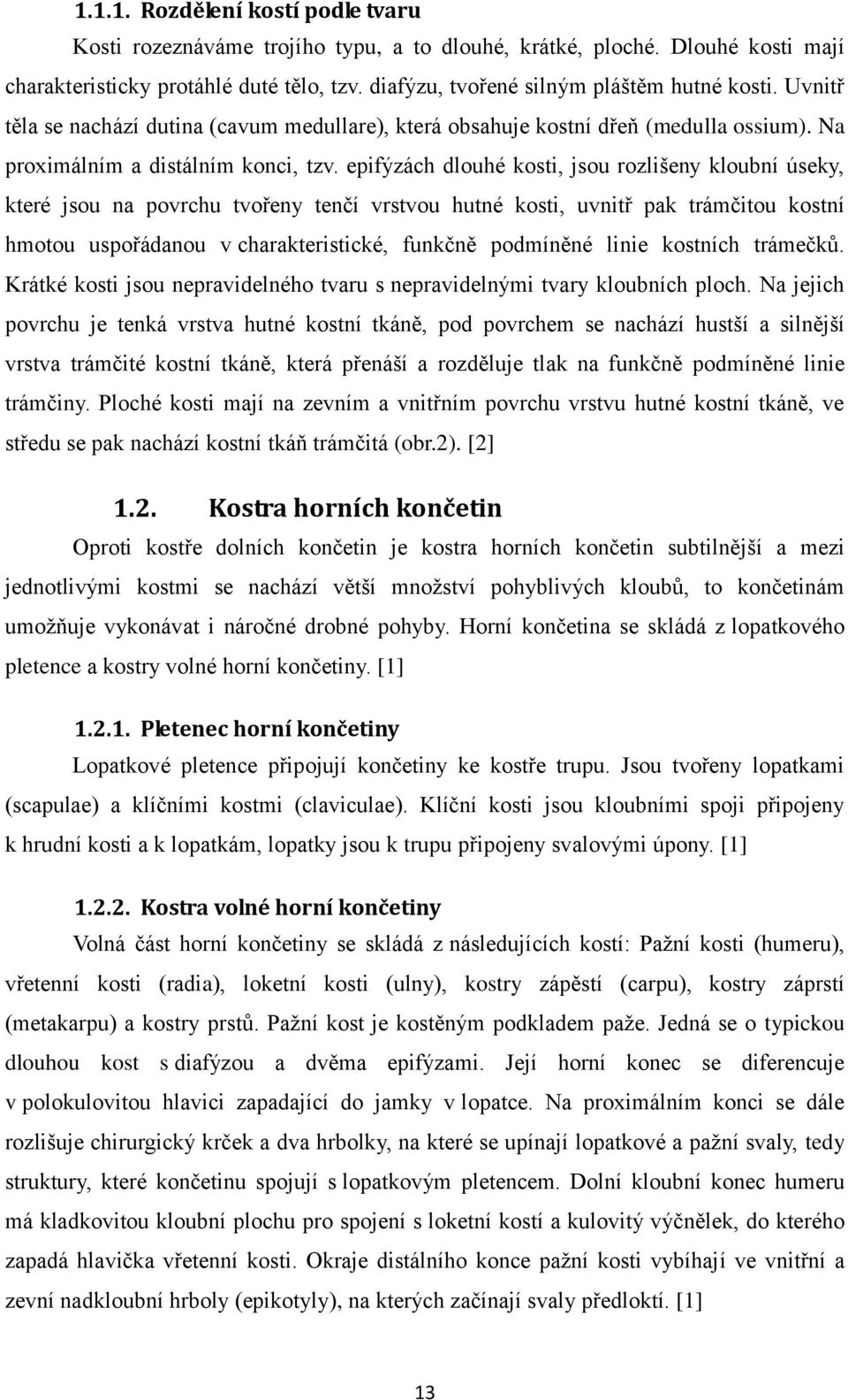 epifýzách dlouhé kosti, jsou rozlišeny kloubní úseky, které jsou na povrchu tvořeny tenčí vrstvou hutné kosti, uvnitř pak trámčitou kostní hmotou uspořádanou v charakteristické, funkčně podmíněné