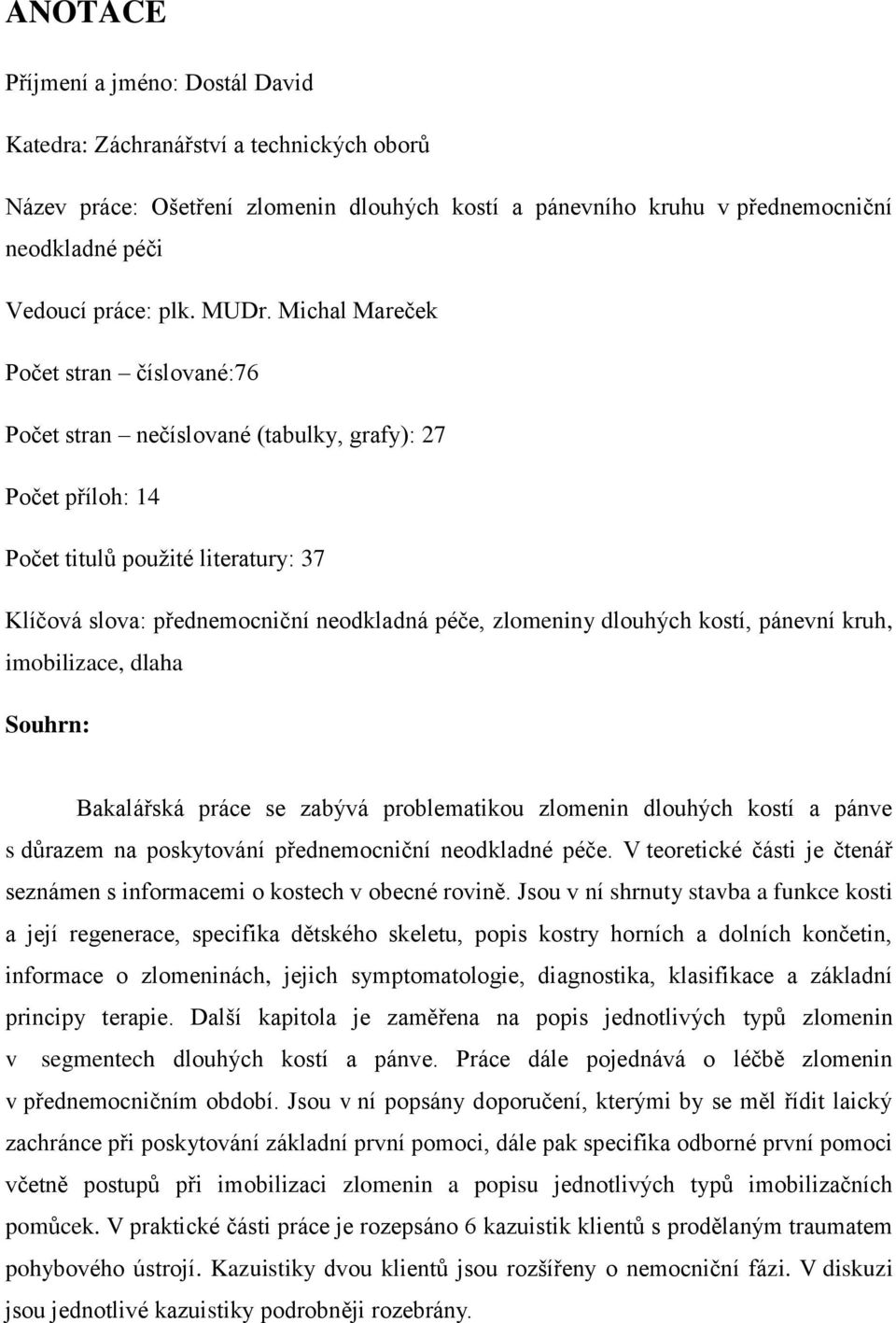 zlomeniny dlouhých kostí, pánevní kruh, imobilizace, dlaha Souhrn: Bakalářská práce se zabývá problematikou zlomenin dlouhých kostí a pánve s důrazem na poskytování přednemocniční neodkladné péče.