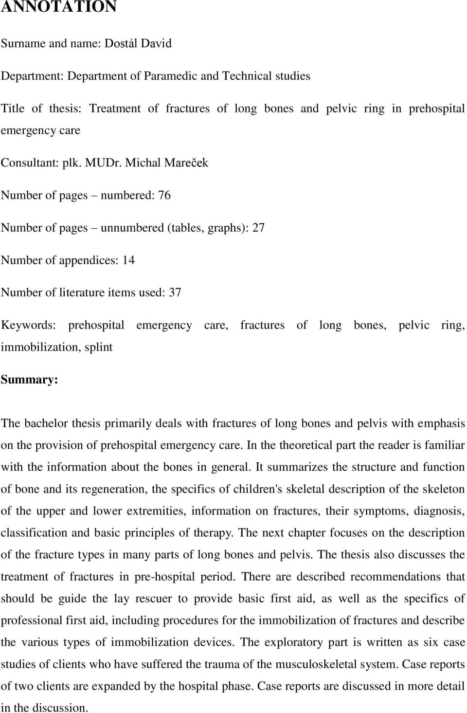 Michal Mareček Number of pages numbered: 76 Number of pages unnumbered (tables, graphs): 27 Number of appendices: 14 Number of literature items used: 37 Keywords: prehospital emergency care,