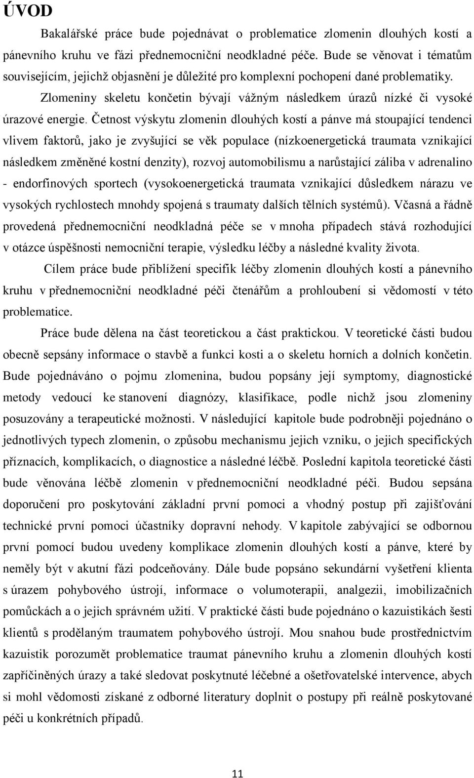 Zlomeniny skeletu končetin bývají vážným následkem úrazů nízké či vysoké úrazové energie.