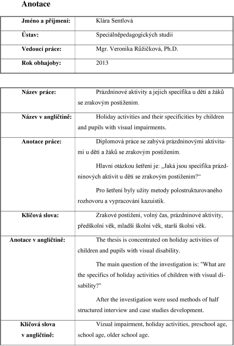 Holiday activities and their specificities by children and pupils with visual impairments. Diplomová práce se zabývá prázdninovými aktivitami u dětí a žáků se zrakovým postižením.