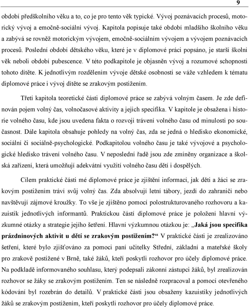 Poslední období dětského věku, které je v diplomové práci popsáno, je starší školní věk neboli období pubescence. V této podkapitole je objasněn vývoj a rozumové schopnosti tohoto dítěte.