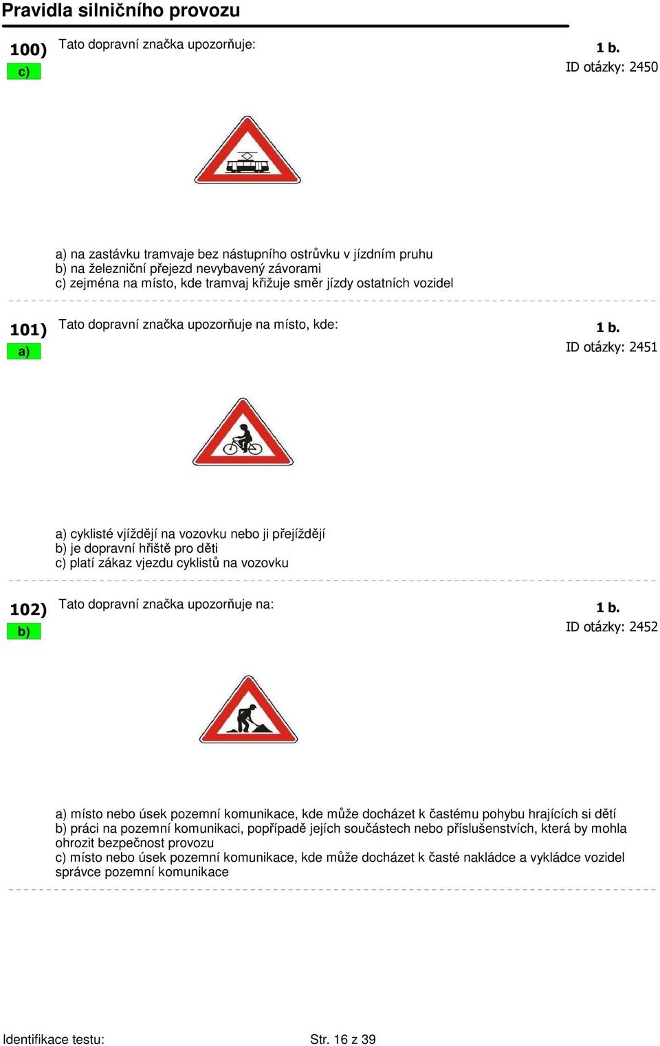 101) Tato dopravní značka upozorňuje na místo, kde: 1 b.