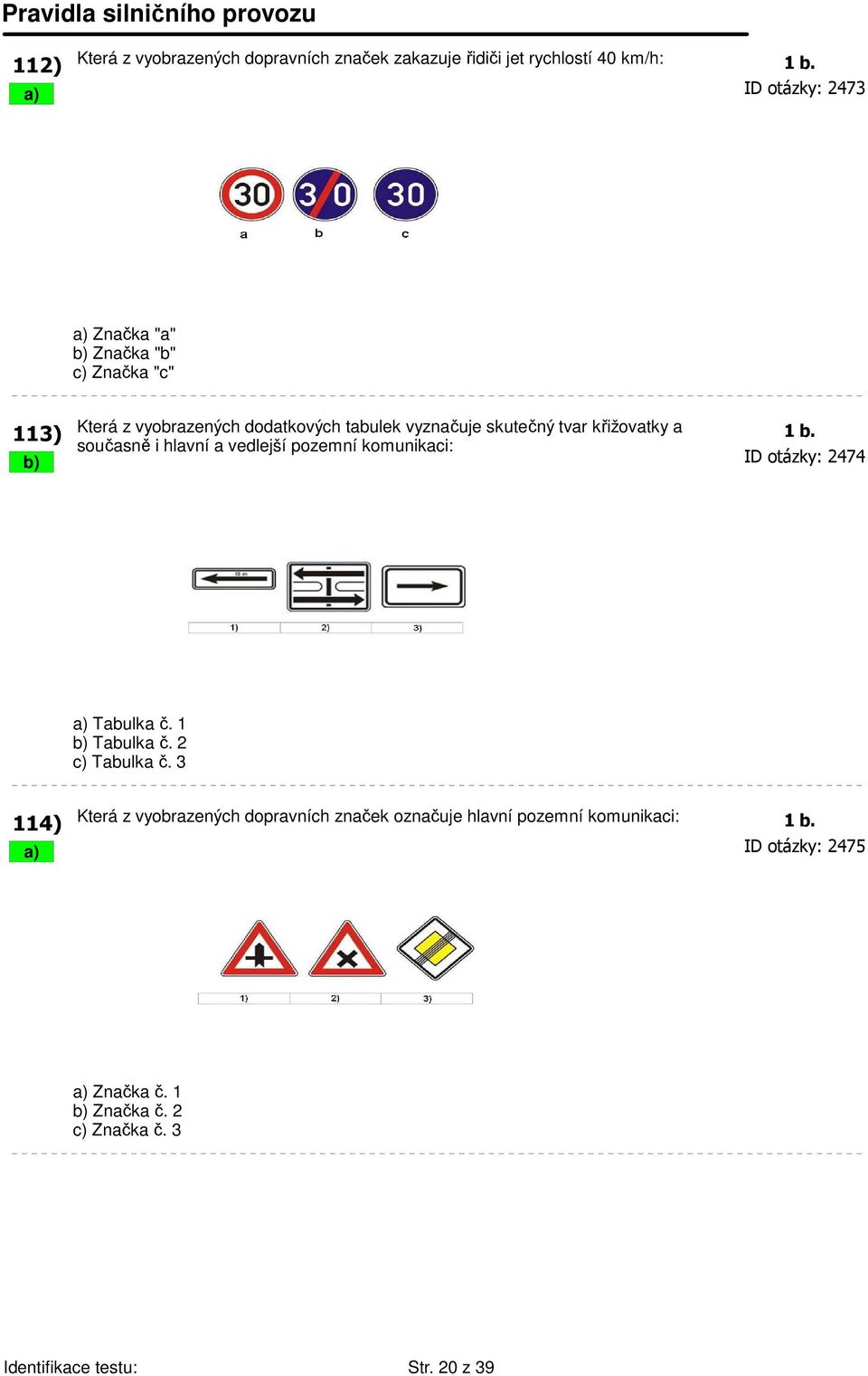 křižovatky a 1 b. současně i hlavní a vedlejší pozemní komunikaci: b) ID otázky: 2474 113) a) Tabulka č. 1 b) Tabulka č.