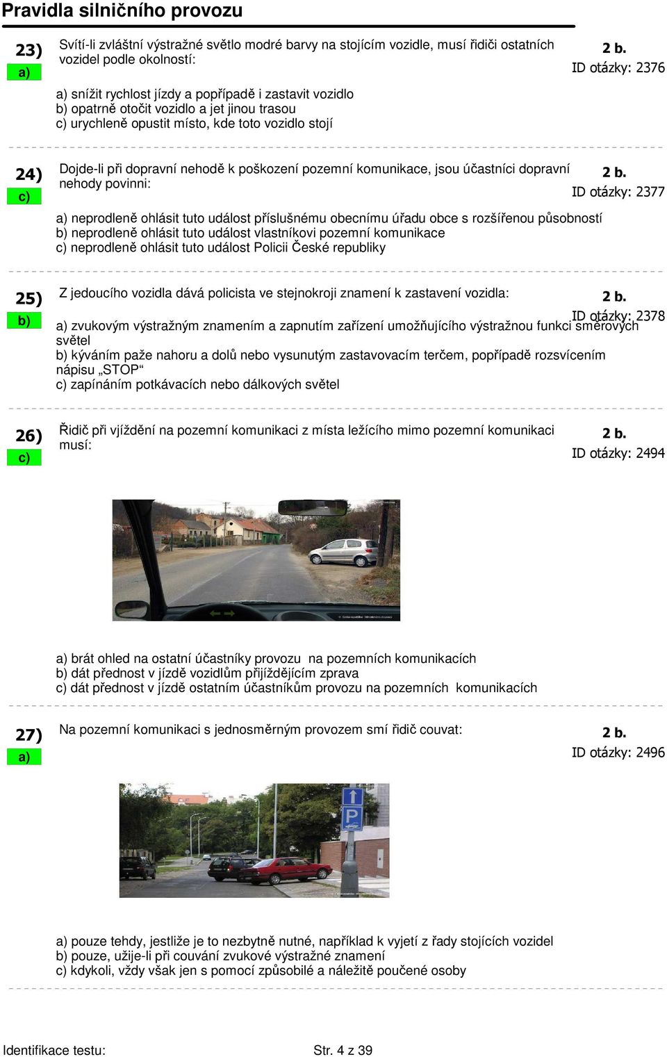 Dojde-li při dopravní nehodě k poškození pozemní komunikace, jsou účastníci dopravní 2 b.