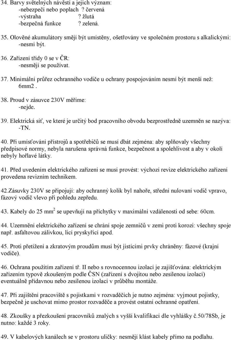 Minimální průřez ochranného vodiče u ochrany pospojováním nesmí být menší než: 6mm2. 38. Proud v zásuvce 230V měříme: -nejde. 39.