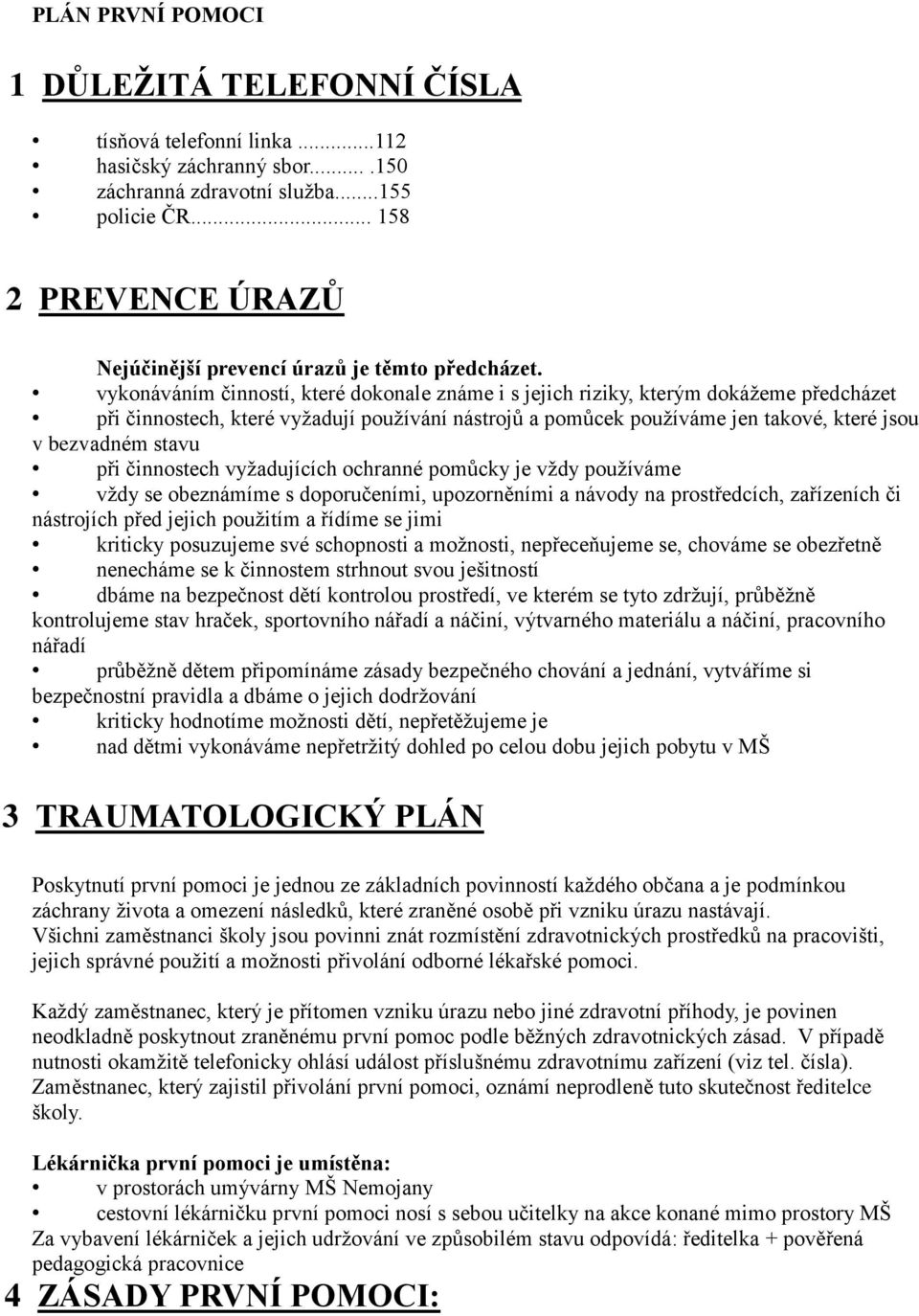 vykonáváním činností, které dokonale známe i s jejich riziky, kterým dokážeme předcházet při činnostech, které vyžadují používání nástrojů a pomůcek používáme jen takové, které jsou v bezvadném stavu