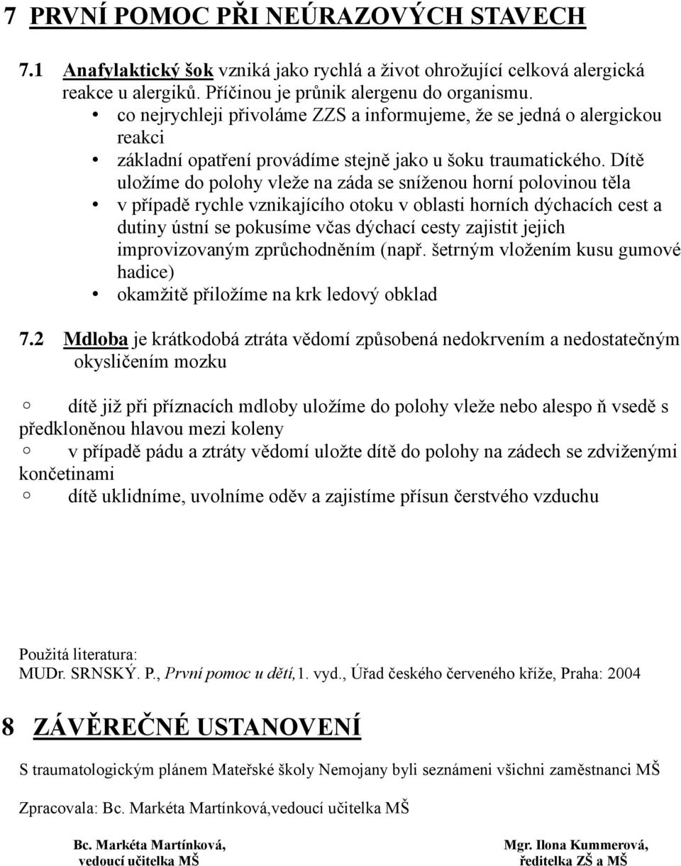 Dítě uložíme do polohy vleže na záda se sníženou horní polovinou těla v případě rychle vznikajícího otoku v oblasti horních dýchacích cest a dutiny ústní se pokusíme včas dýchací cesty zajistit