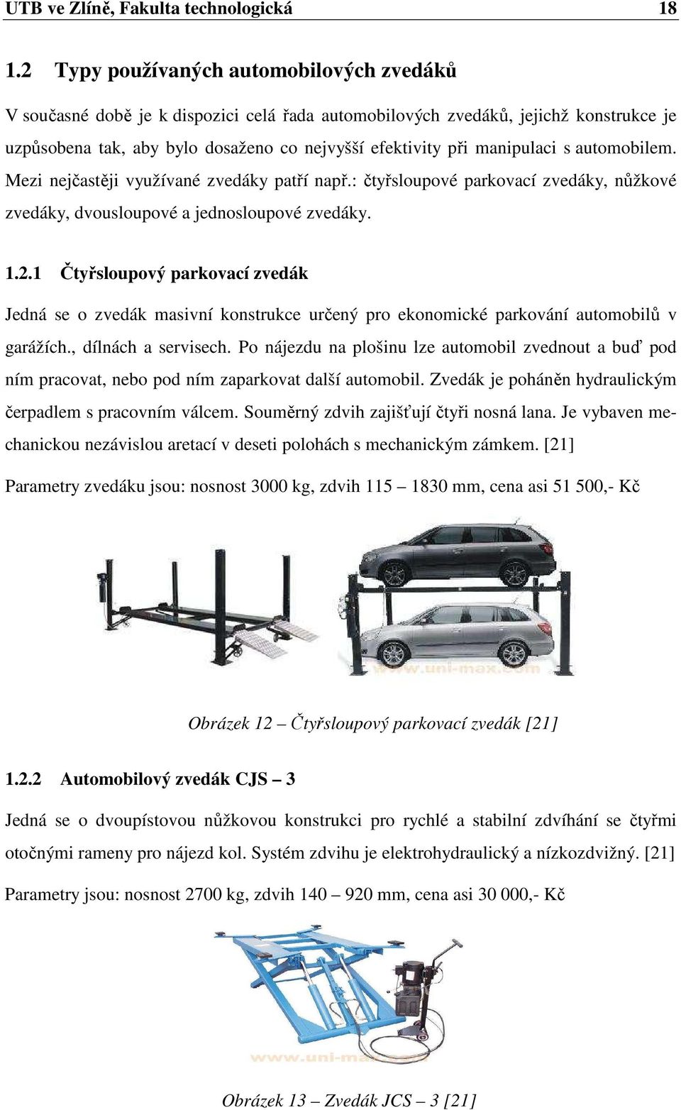 manipulaci s automobilem. Mezi nejčastěji využívané zvedáky patří např.: čtyřsloupové parkovací zvedáky, nůžkové zvedáky, dvousloupové a jednosloupové zvedáky. 1.2.