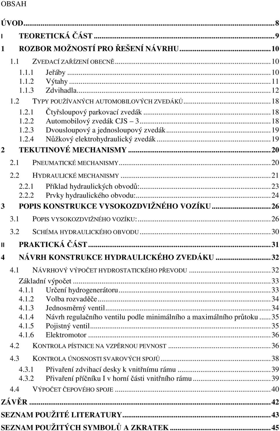 .. 19 2 TEKUTINOVÉ MECHANISMY... 20 2.1 PNEUMATICKÉ MECHANISMY... 20 2.2 HYDRAULICKÉ MECHANISMY... 21 2.2.1 Příklad hydraulických obvodů:... 23 2.2.2 Prvky hydraulického obvodu:.