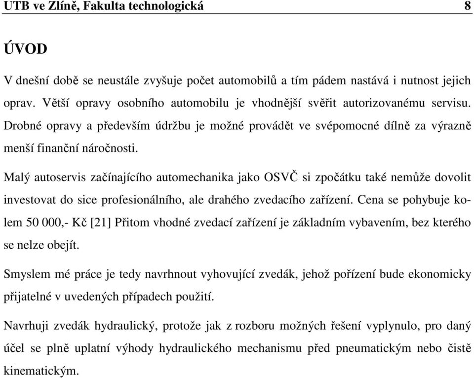 Malý autoservis začínajícího automechanika jako OSVČ si zpočátku také nemůže dovolit investovat do sice profesionálního, ale drahého zvedacího zařízení.