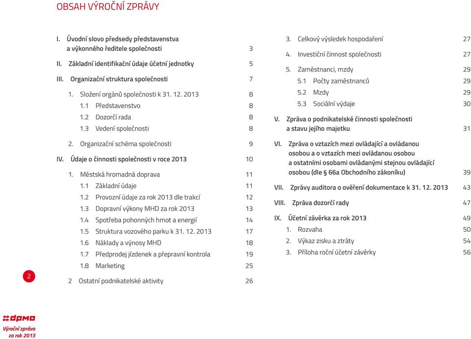 Městská hromadná doprava 11 1.1 Základní údaje 11 1.2 Provozní údaje dle trakcí 12 1.3 Dopravní výkony MHD 13 1.4 Spotřeba pohonných hmot a energií 14 1.5 Struktura vozového parku k 31. 12. 2013 17 1.