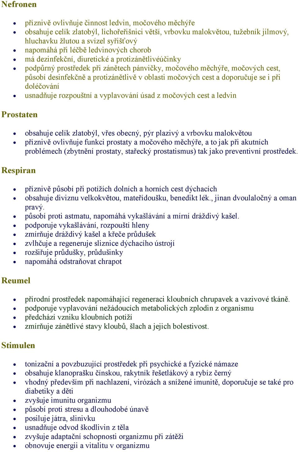 močových cest a doporučuje se i při doléčování usnadňuje rozpouštní a vyplavování úsad z močových cest a ledvin Prostaten obsahuje celík zlatobýl, vřes obecný, pýr plazivý a vrbovku malokvětou