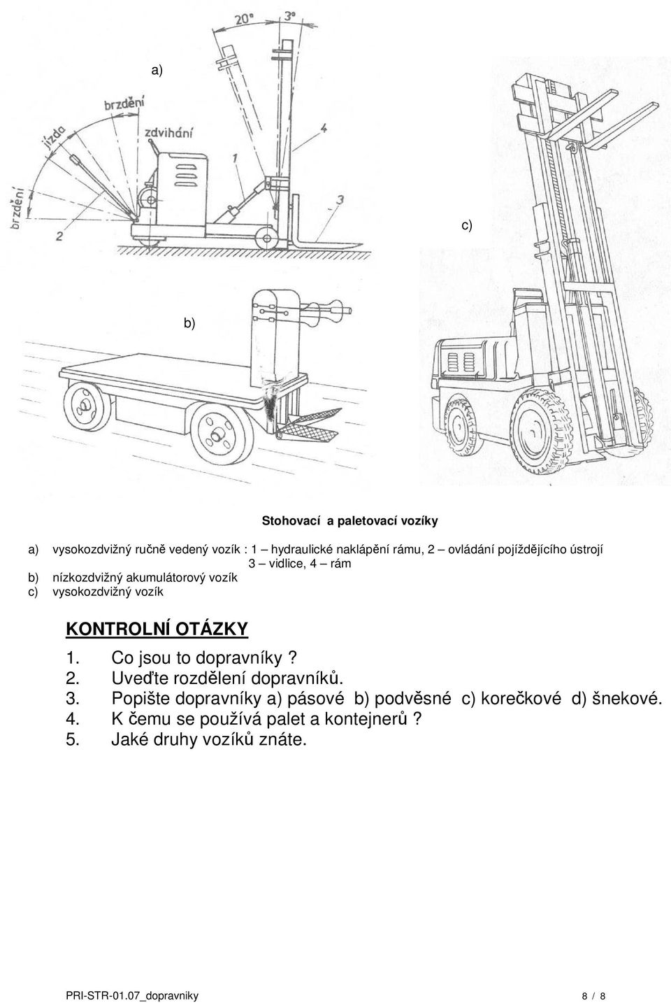 vysokozdvižný vozík 1. Co jsou to dopravníky? 2. Uveďte rozdělení dopravníků. 3.